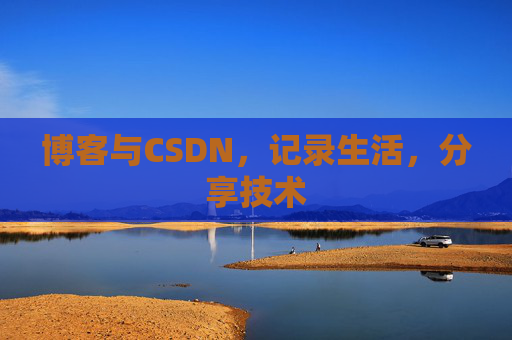 博客与CSDN，记录生活，分享技术