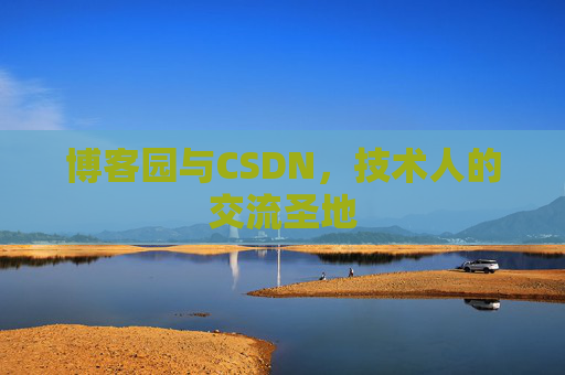 博客园与CSDN，技术人的交流圣地