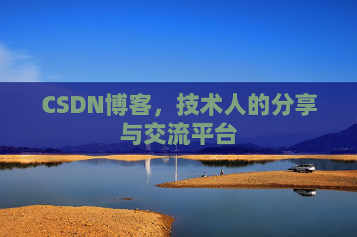 CSDN博客，技术人的分享与交流平台